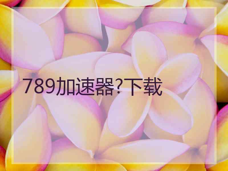 789加速器?下载