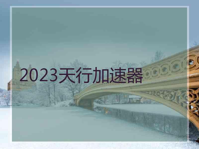 2023天行加速器